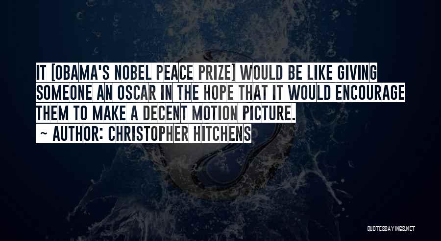 Christopher Hitchens Quotes: It [obama's Nobel Peace Prize] Would Be Like Giving Someone An Oscar In The Hope That It Would Encourage Them