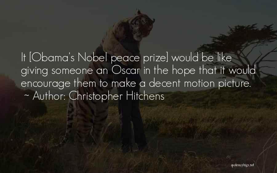 Christopher Hitchens Quotes: It [obama's Nobel Peace Prize] Would Be Like Giving Someone An Oscar In The Hope That It Would Encourage Them