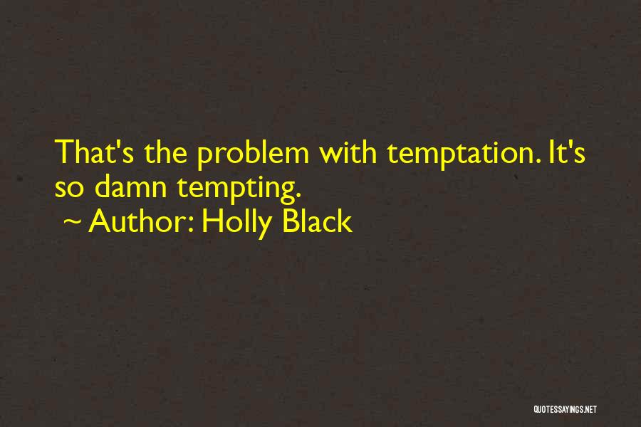 Holly Black Quotes: That's The Problem With Temptation. It's So Damn Tempting.