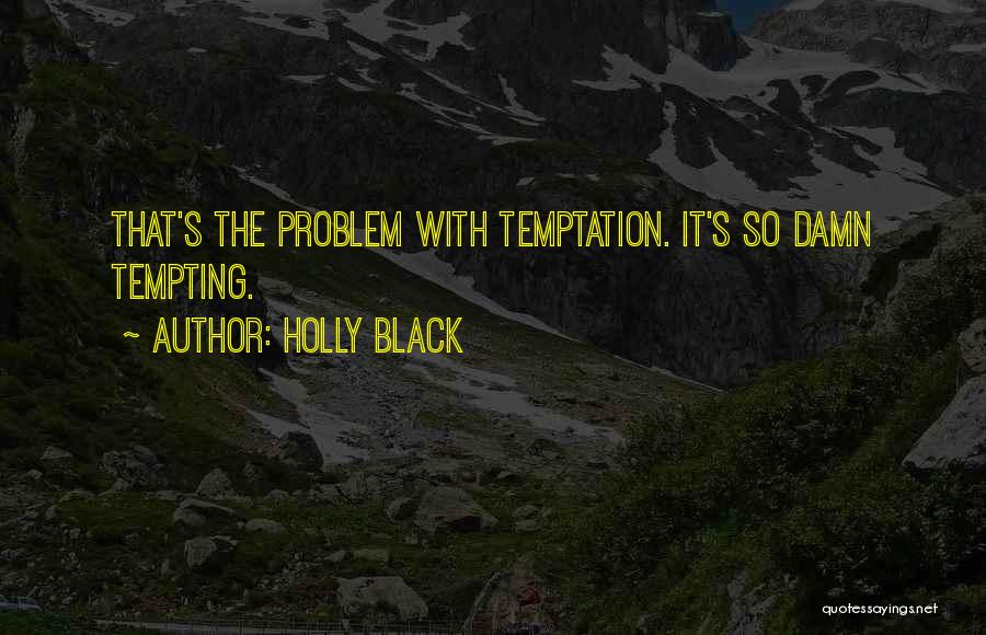 Holly Black Quotes: That's The Problem With Temptation. It's So Damn Tempting.