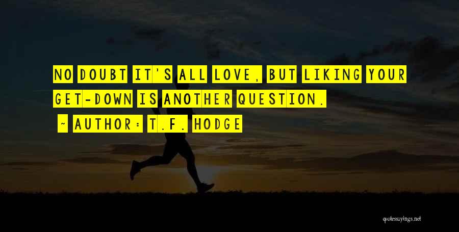 T.F. Hodge Quotes: No Doubt It's All Love, But Liking Your Get-down Is Another Question.