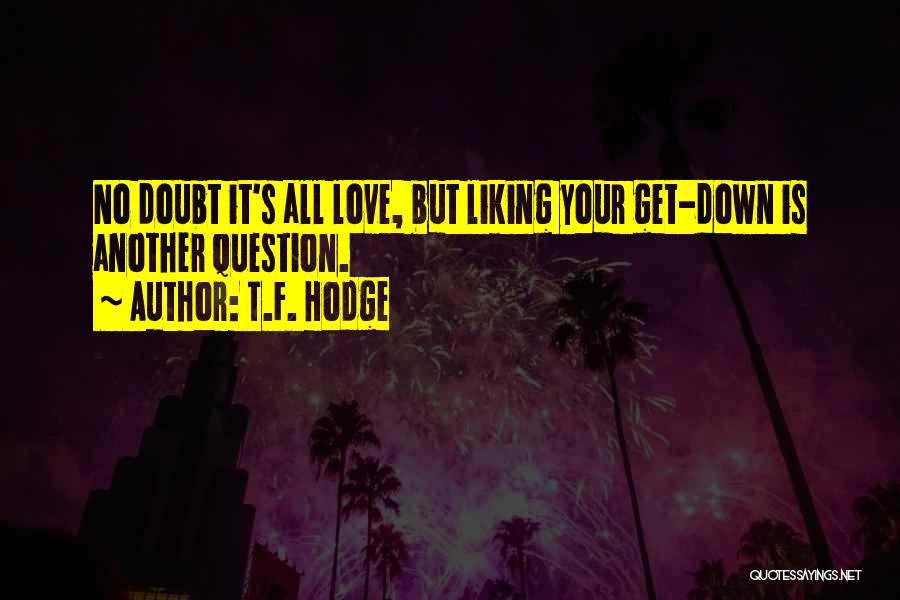 T.F. Hodge Quotes: No Doubt It's All Love, But Liking Your Get-down Is Another Question.