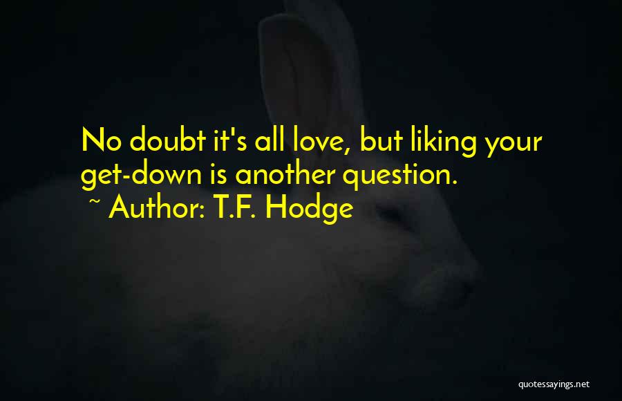 T.F. Hodge Quotes: No Doubt It's All Love, But Liking Your Get-down Is Another Question.