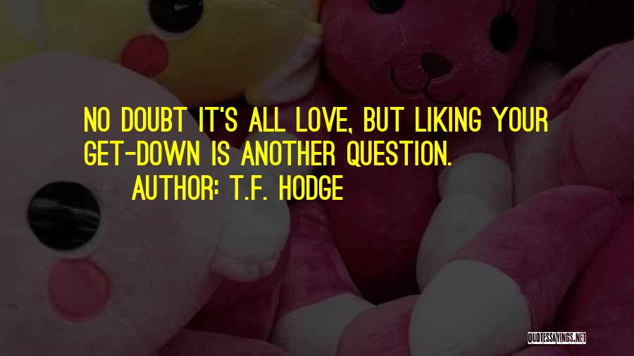 T.F. Hodge Quotes: No Doubt It's All Love, But Liking Your Get-down Is Another Question.