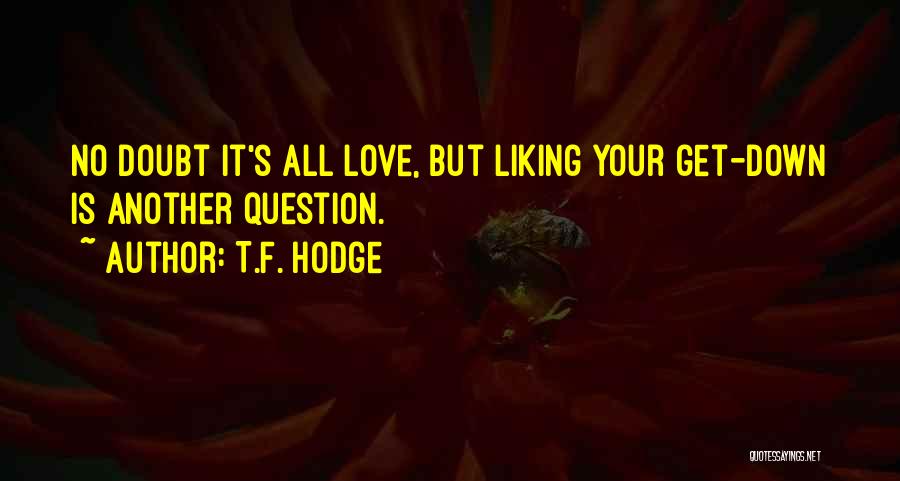 T.F. Hodge Quotes: No Doubt It's All Love, But Liking Your Get-down Is Another Question.