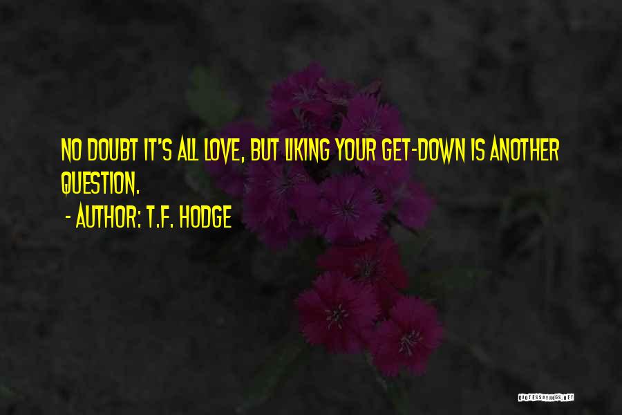 T.F. Hodge Quotes: No Doubt It's All Love, But Liking Your Get-down Is Another Question.