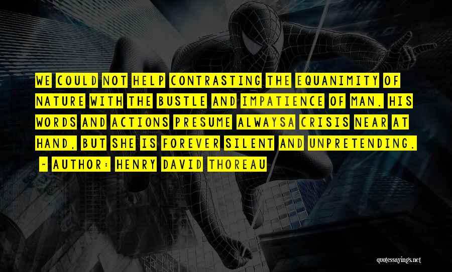 Henry David Thoreau Quotes: We Could Not Help Contrasting The Equanimity Of Nature With The Bustle And Impatience Of Man. His Words And Actions