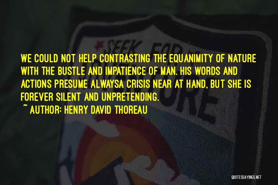 Henry David Thoreau Quotes: We Could Not Help Contrasting The Equanimity Of Nature With The Bustle And Impatience Of Man. His Words And Actions