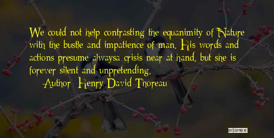 Henry David Thoreau Quotes: We Could Not Help Contrasting The Equanimity Of Nature With The Bustle And Impatience Of Man. His Words And Actions