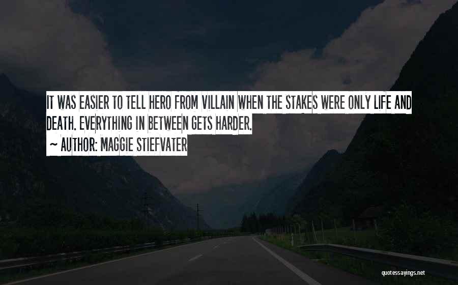 Maggie Stiefvater Quotes: It Was Easier To Tell Hero From Villain When The Stakes Were Only Life And Death. Everything In Between Gets