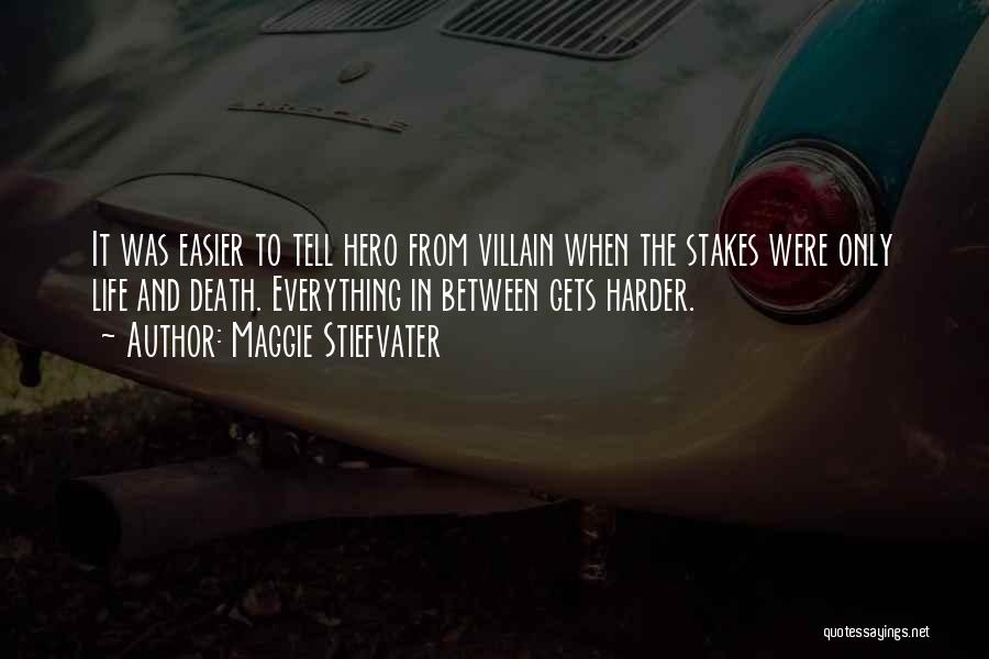 Maggie Stiefvater Quotes: It Was Easier To Tell Hero From Villain When The Stakes Were Only Life And Death. Everything In Between Gets