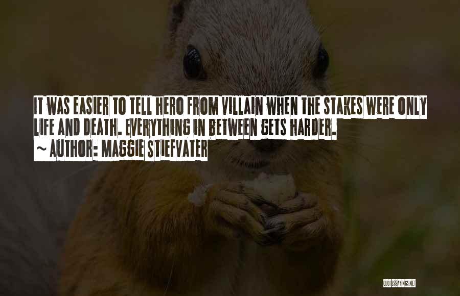 Maggie Stiefvater Quotes: It Was Easier To Tell Hero From Villain When The Stakes Were Only Life And Death. Everything In Between Gets