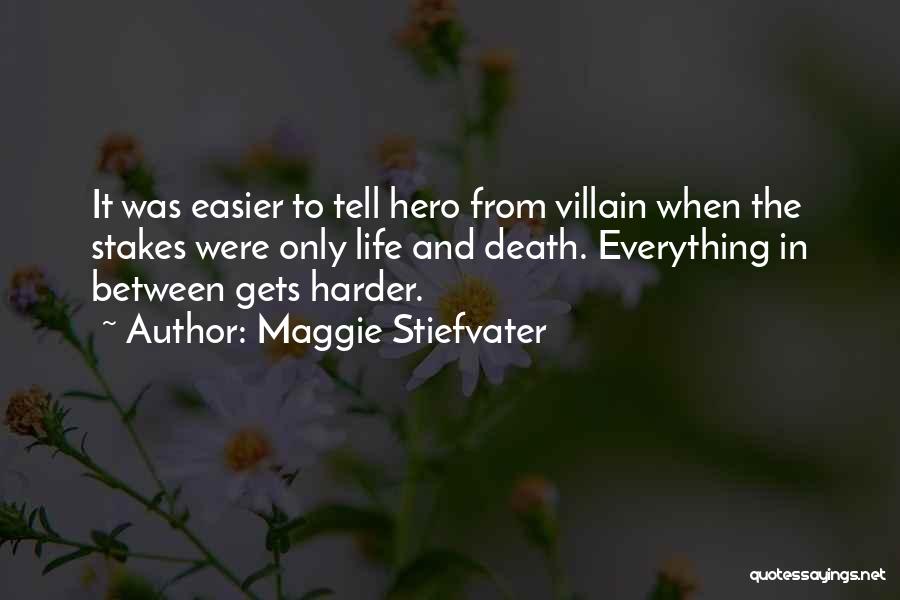 Maggie Stiefvater Quotes: It Was Easier To Tell Hero From Villain When The Stakes Were Only Life And Death. Everything In Between Gets