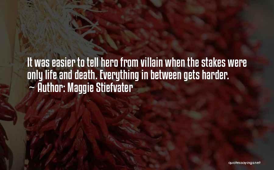 Maggie Stiefvater Quotes: It Was Easier To Tell Hero From Villain When The Stakes Were Only Life And Death. Everything In Between Gets