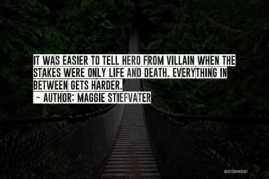 Maggie Stiefvater Quotes: It Was Easier To Tell Hero From Villain When The Stakes Were Only Life And Death. Everything In Between Gets