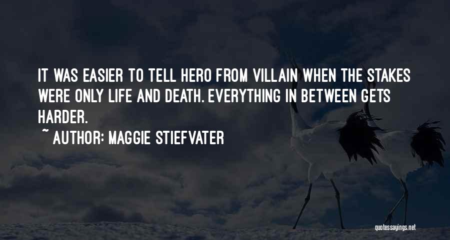 Maggie Stiefvater Quotes: It Was Easier To Tell Hero From Villain When The Stakes Were Only Life And Death. Everything In Between Gets