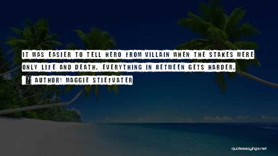 Maggie Stiefvater Quotes: It Was Easier To Tell Hero From Villain When The Stakes Were Only Life And Death. Everything In Between Gets