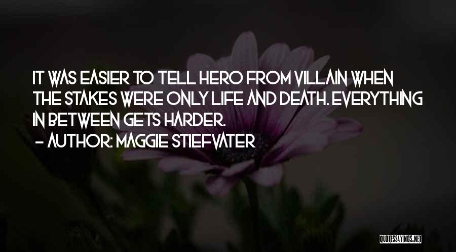 Maggie Stiefvater Quotes: It Was Easier To Tell Hero From Villain When The Stakes Were Only Life And Death. Everything In Between Gets