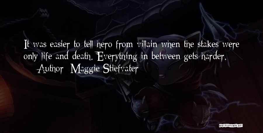 Maggie Stiefvater Quotes: It Was Easier To Tell Hero From Villain When The Stakes Were Only Life And Death. Everything In Between Gets