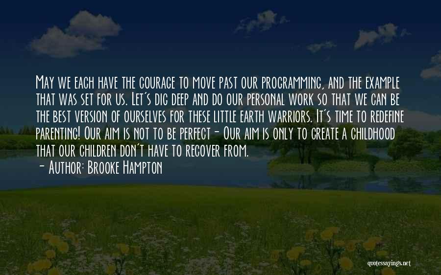 Brooke Hampton Quotes: May We Each Have The Courage To Move Past Our Programming, And The Example That Was Set For Us. Let's