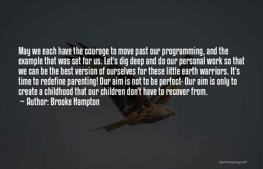 Brooke Hampton Quotes: May We Each Have The Courage To Move Past Our Programming, And The Example That Was Set For Us. Let's