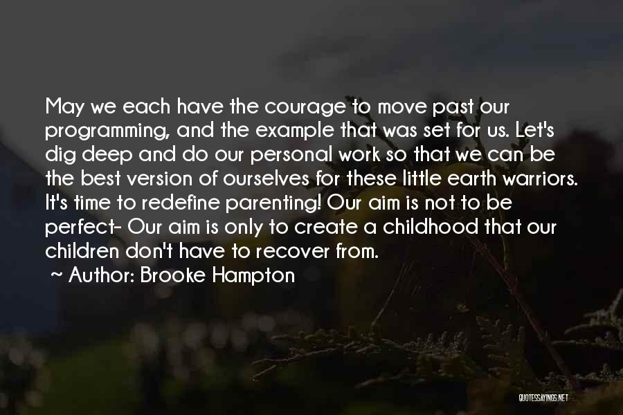 Brooke Hampton Quotes: May We Each Have The Courage To Move Past Our Programming, And The Example That Was Set For Us. Let's