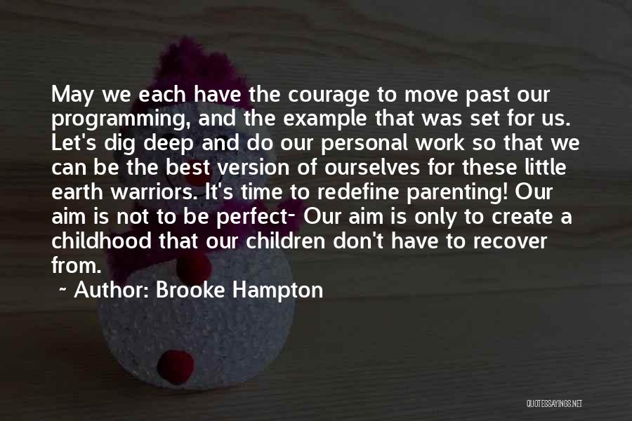 Brooke Hampton Quotes: May We Each Have The Courage To Move Past Our Programming, And The Example That Was Set For Us. Let's