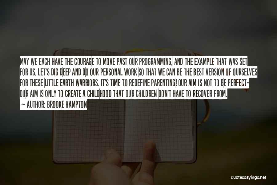 Brooke Hampton Quotes: May We Each Have The Courage To Move Past Our Programming, And The Example That Was Set For Us. Let's