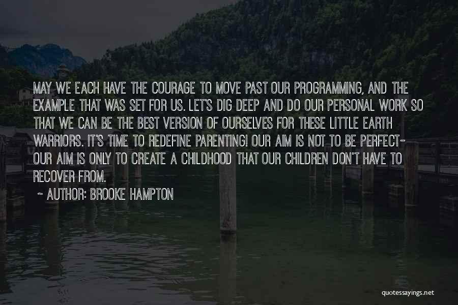 Brooke Hampton Quotes: May We Each Have The Courage To Move Past Our Programming, And The Example That Was Set For Us. Let's