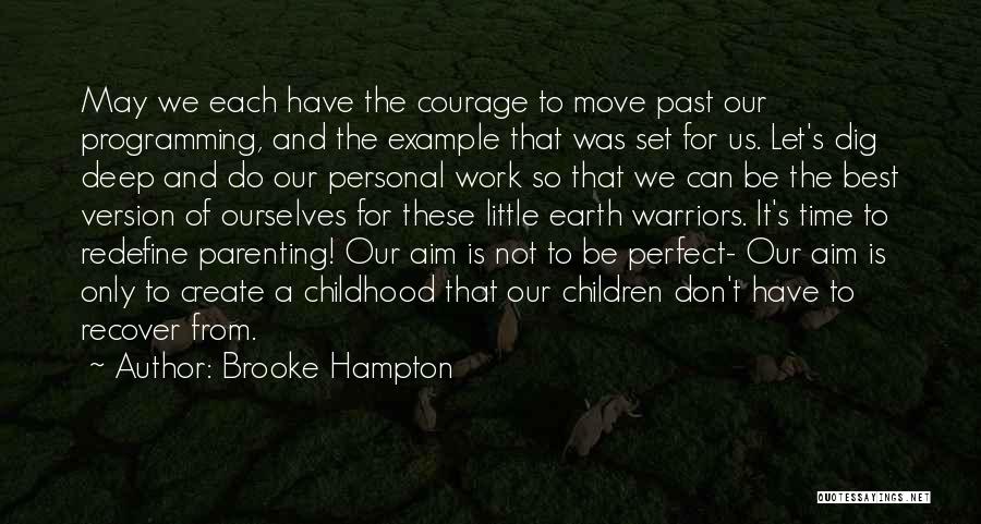 Brooke Hampton Quotes: May We Each Have The Courage To Move Past Our Programming, And The Example That Was Set For Us. Let's