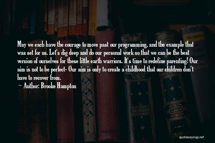 Brooke Hampton Quotes: May We Each Have The Courage To Move Past Our Programming, And The Example That Was Set For Us. Let's