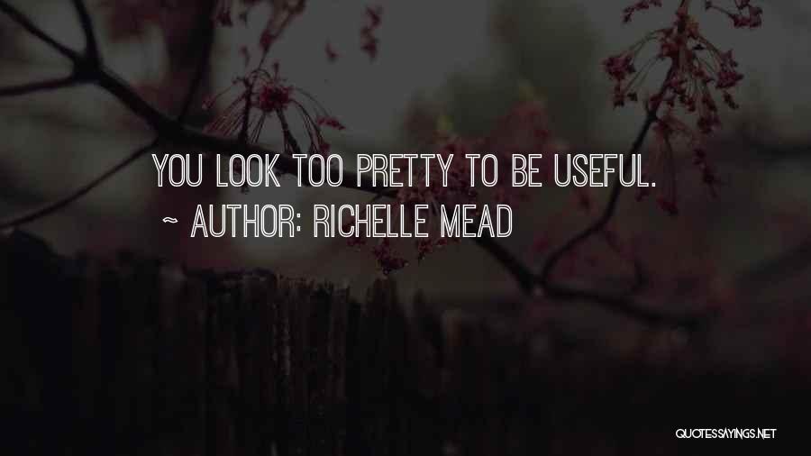 Richelle Mead Quotes: You Look Too Pretty To Be Useful.