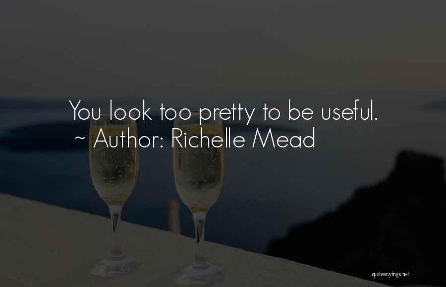 Richelle Mead Quotes: You Look Too Pretty To Be Useful.