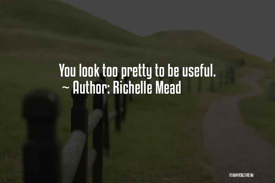 Richelle Mead Quotes: You Look Too Pretty To Be Useful.