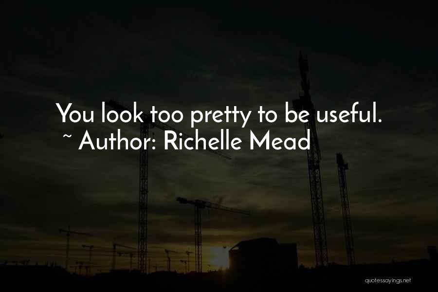 Richelle Mead Quotes: You Look Too Pretty To Be Useful.