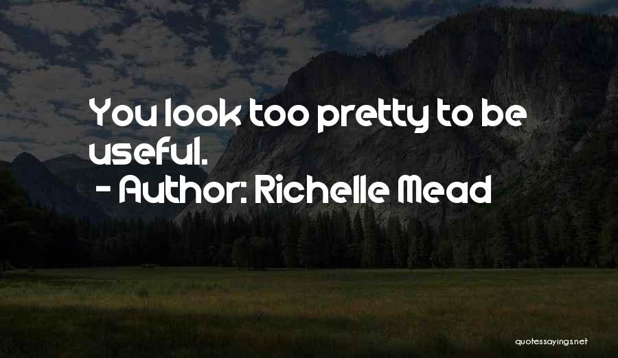 Richelle Mead Quotes: You Look Too Pretty To Be Useful.