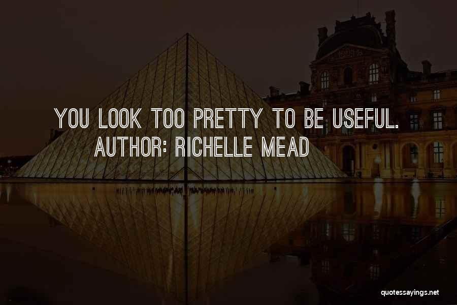 Richelle Mead Quotes: You Look Too Pretty To Be Useful.