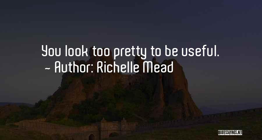 Richelle Mead Quotes: You Look Too Pretty To Be Useful.