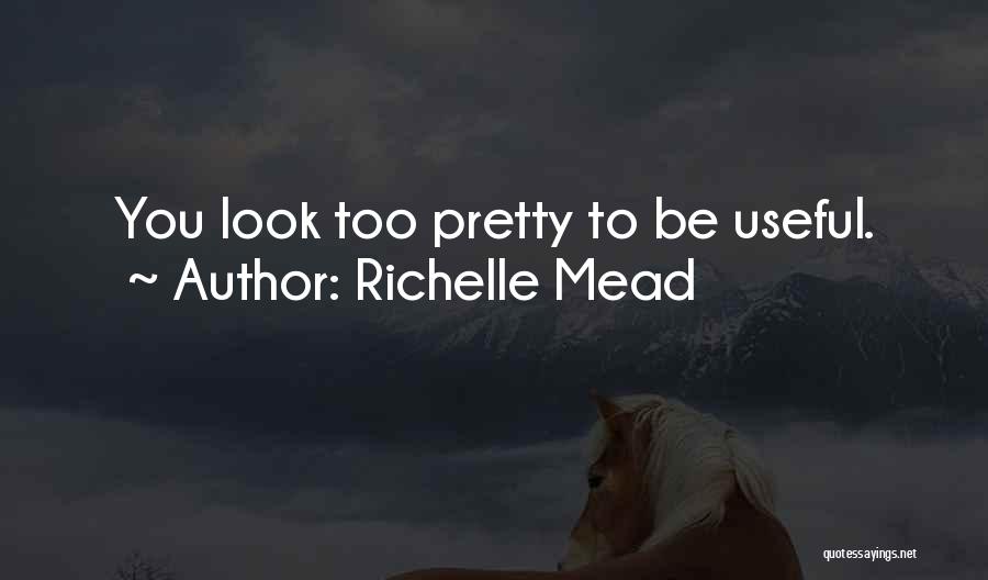 Richelle Mead Quotes: You Look Too Pretty To Be Useful.