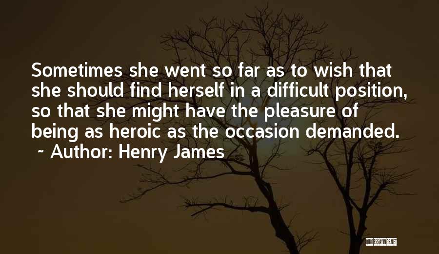 Henry James Quotes: Sometimes She Went So Far As To Wish That She Should Find Herself In A Difficult Position, So That She