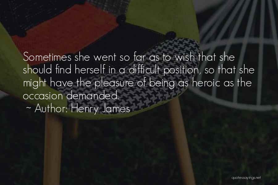 Henry James Quotes: Sometimes She Went So Far As To Wish That She Should Find Herself In A Difficult Position, So That She