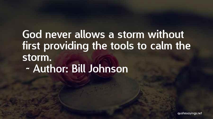 Bill Johnson Quotes: God Never Allows A Storm Without First Providing The Tools To Calm The Storm.