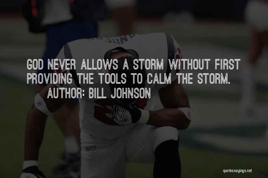 Bill Johnson Quotes: God Never Allows A Storm Without First Providing The Tools To Calm The Storm.