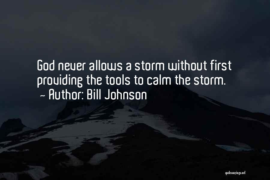 Bill Johnson Quotes: God Never Allows A Storm Without First Providing The Tools To Calm The Storm.