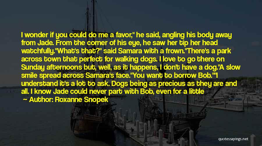 Roxanne Snopek Quotes: I Wonder If You Could Do Me A Favor, He Said, Angling His Body Away From Jade. From The Corner