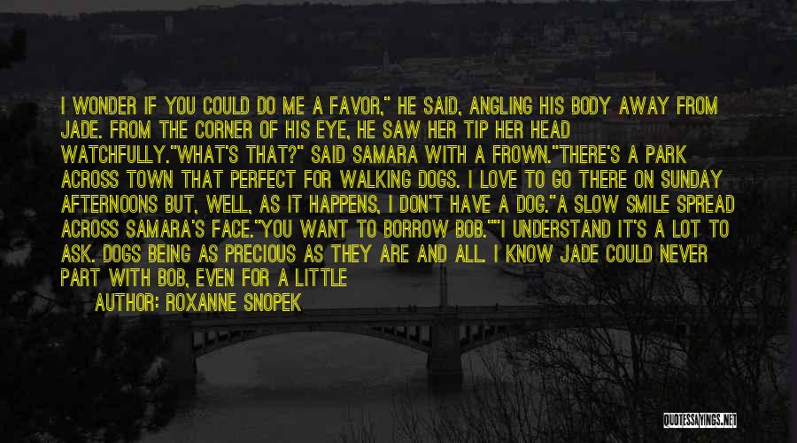 Roxanne Snopek Quotes: I Wonder If You Could Do Me A Favor, He Said, Angling His Body Away From Jade. From The Corner