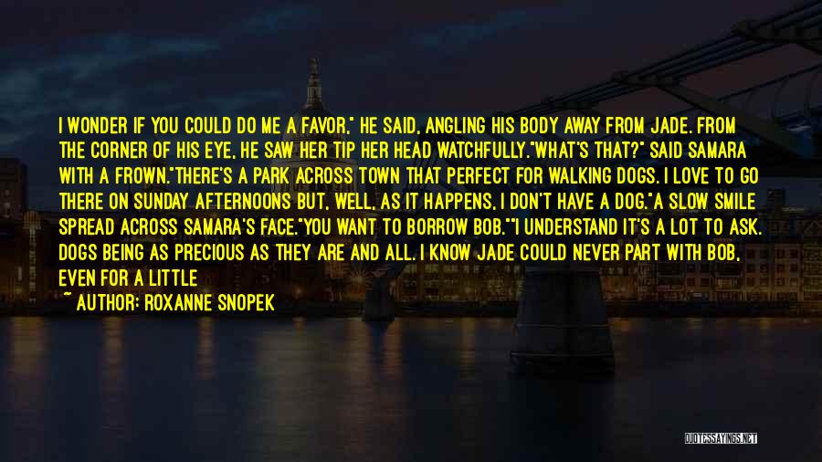 Roxanne Snopek Quotes: I Wonder If You Could Do Me A Favor, He Said, Angling His Body Away From Jade. From The Corner