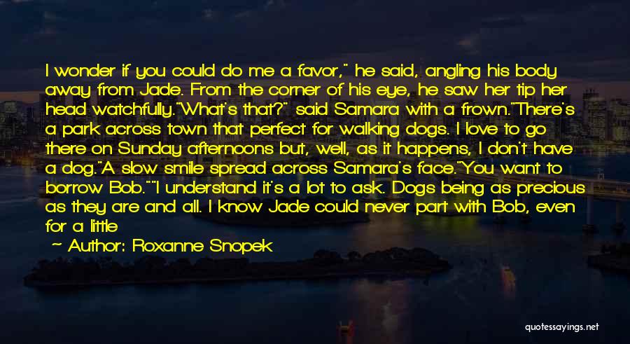 Roxanne Snopek Quotes: I Wonder If You Could Do Me A Favor, He Said, Angling His Body Away From Jade. From The Corner