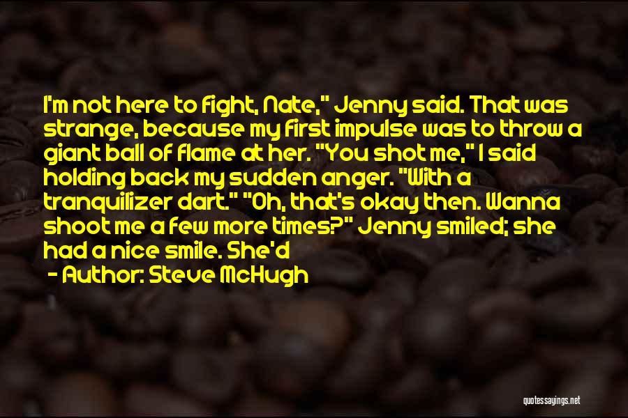 Steve McHugh Quotes: I'm Not Here To Fight, Nate, Jenny Said. That Was Strange, Because My First Impulse Was To Throw A Giant