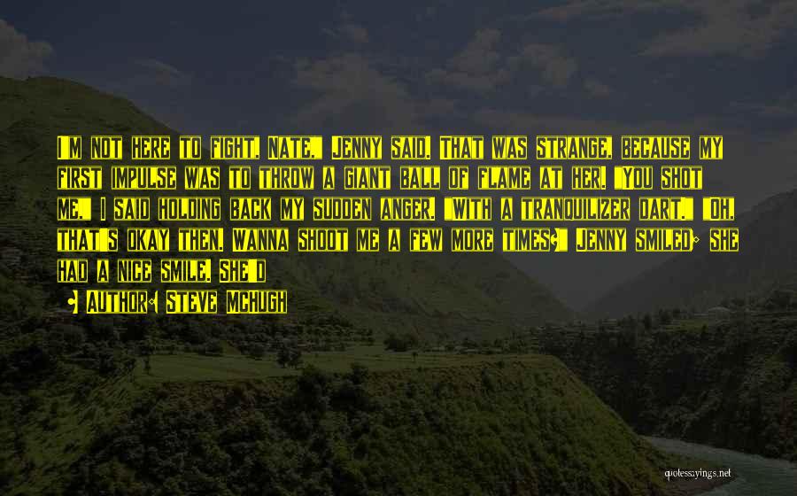 Steve McHugh Quotes: I'm Not Here To Fight, Nate, Jenny Said. That Was Strange, Because My First Impulse Was To Throw A Giant